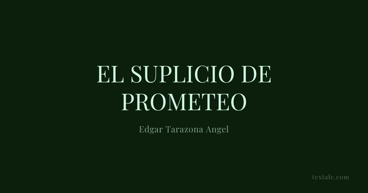 EL SUPLICIO DE PROMETEO — Cuento de Edgar Tarazona Angel | Textale